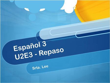 Español 3 U2E3 - Repaso Srta. Lee.