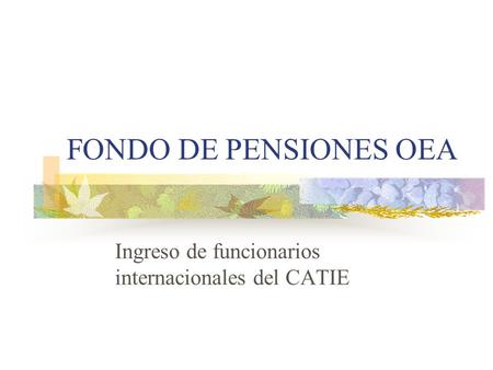 FONDO DE PENSIONES OEA Ingreso de funcionarios internacionales del CATIE.