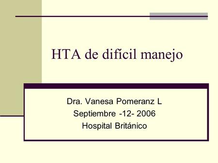 HTA de difícil manejo Dra. Vanesa Pomeranz L Septiembre -12- 2006 Hospital Británico.