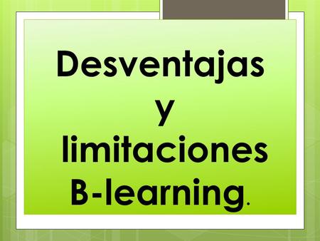 Desventajas y limitaciones B-learning.