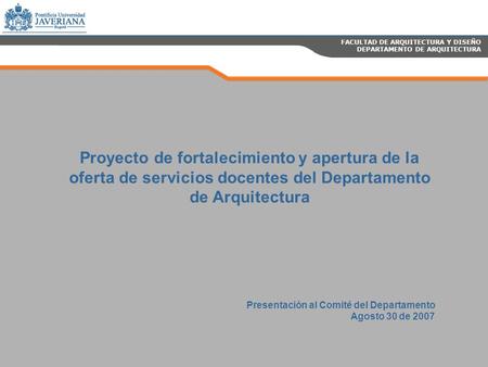 FACULTAD DE ARQUITECTURA Y DISEÑO DEPARTAMENTO DE ARQUITECTURA Proyecto de fortalecimiento y apertura de la oferta de servicios docentes del Departamento.