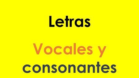 Letras Vocales y consonantes.