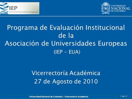 1 de 17 Universidad Nacional de Colombia – Vicerrectoría Académica Programa de Evaluación Institucional de la Asociación de Universidades Europeas (IEP.