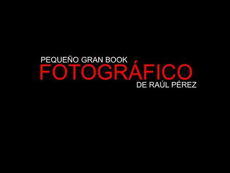 PEQUEÑO GRAN BOOK FOTOGRÁFICO DE RAÚL PÉREZ.