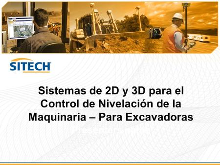 Sistemas de 2D y 3D para el Control de Nivelación de la Maquinaria – Para Excavadoras Presenters name.