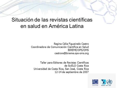 Situación de las revistas científicas en salud en América Latina Regina Célia Figueiredo Castro Coordinadora de Comunicación Científica en Salud BIREME/OPS/OMS.