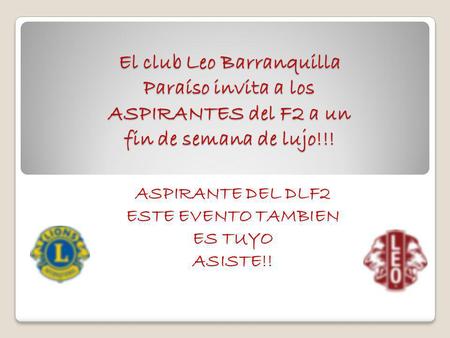 El club Leo Barranquilla Paraíso invita a los ASPIRANTES del F2 a un fin de semana de lujo!!! ASPIRANTE DEL DLF2 ESTE EVENTO TAMBIEN ES TUYO ASISTE!!