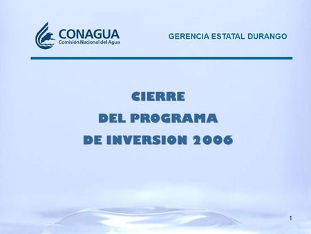 GERENCIA ESTATAL DURANGO CIERRE DEL PROGRAMA DE INVERSION 2006 1.