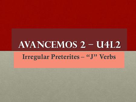 Avancemos 2 – U4L2 Irregular Preterites – J Verbs.