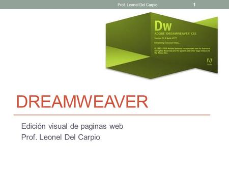 DREAMWEAVER Edición visual de paginas web Prof. Leonel Del Carpio 1.