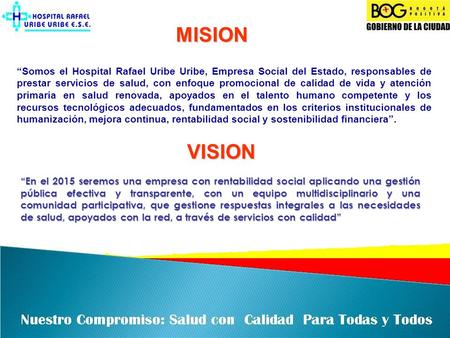 MISION “Somos el Hospital Rafael Uribe Uribe, Empresa Social del Estado, responsables de prestar servicios de salud, con enfoque promocional de calidad.