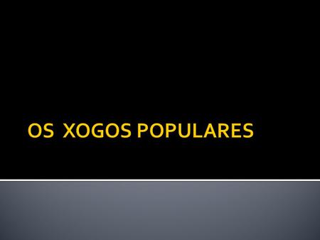 OS XOGOS POPULARES.