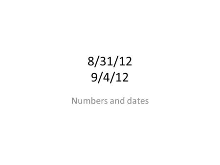 8/31/12 9/4/12 Numbers and dates.