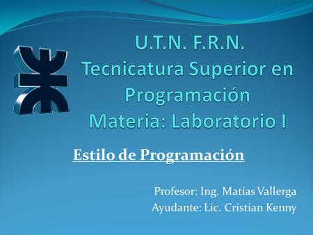 Profesor: Ing. Matías Vallerga Ayudante: Lic. Cristian Kenny Estilo de Programación.