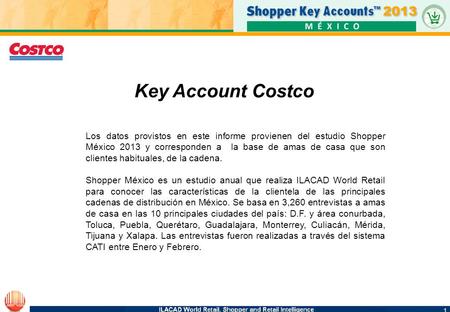Key Account Costco Los datos provistos en este informe provienen del estudio Shopper México 2013 y corresponden a la base de amas de casa que son clientes.