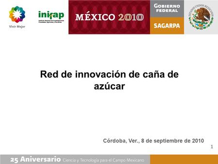 Red de innovación de caña de azúcar Córdoba, Ver., 8 de septiembre de 2010 1.
