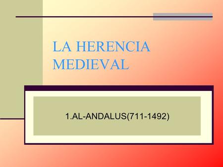 LA HERENCIA MEDIEVAL 1.AL-ANDALUS(711-1492).