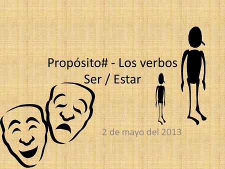 Propósito# - Los verbos Ser / Estar 2 de mayo del 2013.