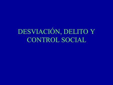 DESVIACIÓN, DELITO Y CONTROL SOCIAL