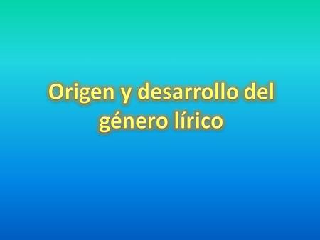 Origen y desarrollo del género lírico