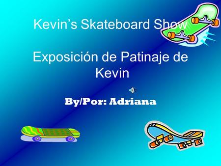 By/Por: Adriana Kevins Skateboard Show Exposición de Patinaje de Kevin.