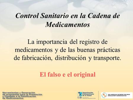 Control Sanitario en la Cadena de Medicamentos La importancia del registro de medicamentos y de las buenas prácticas de fabricación, distribución y transporte.