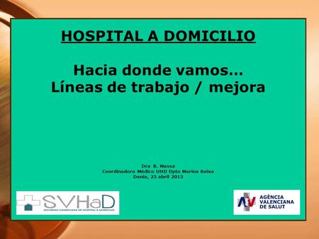 HOSPITAL A DOMICILIO Hacia donde vamos… Líneas de trabajo / mejora Dra B. Massa Coordinadora Médico UHD Dpto Marina Baixa Denia, 25 abril 2013.