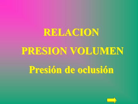 RELACION PRESION VOLUMEN Presión de oclusión.