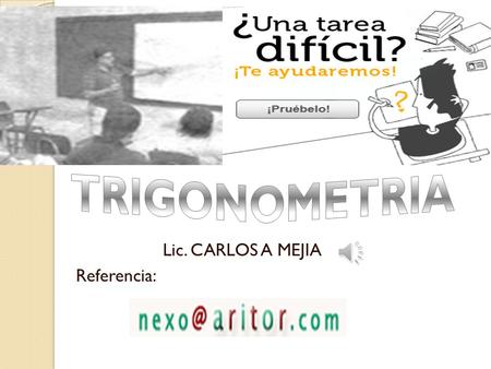 . Lic. CARLOS A MEJIA Referencia: RAZONES TRIGONOMETRICAS.