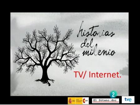 TV/ Internet.. www.historiasdelmilenio.com Objetivos web: 1.Sensibilización: Video/Información 2. Acción Redes Sociales Tráfico: RTVE 1.90.038 páginas.
