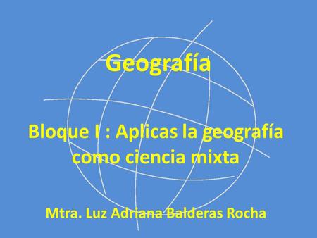 Geografía Bloque I : Aplicas la geografía como ciencia mixta