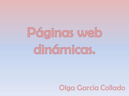 Páginas web dinámicas. Olga García Collado.