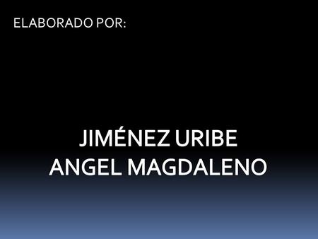 ELABORADO POR: JIMÉNEZ URIBE ANGEL MAGDALENO.