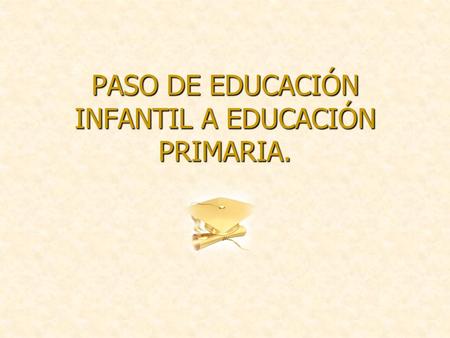 PASO DE EDUCACIÓN INFANTIL A EDUCACIÓN PRIMARIA.