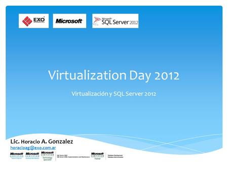 Virtualization Day 2012 Virtualización y SQL Server 2012 Lic. Horacio A. Gonzalez