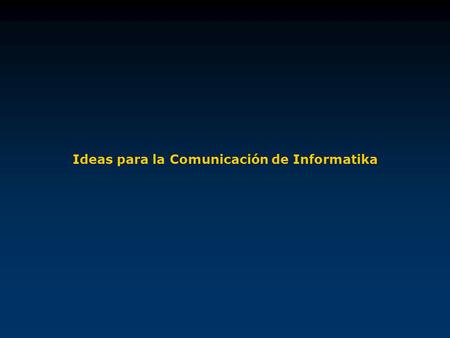 Ideas para la Comunicación de Informatika. Presentamos un conjunto de ideas analizas con el fin de enmarcar el lanzamiento público de Informatika dentro.
