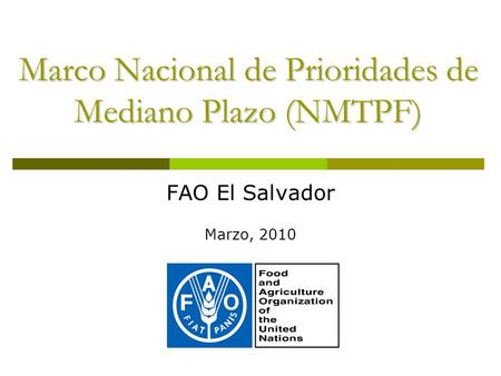 Marco Nacional de Prioridades de Mediano Plazo (NMTPF) FAO El Salvador Marzo, 2010.