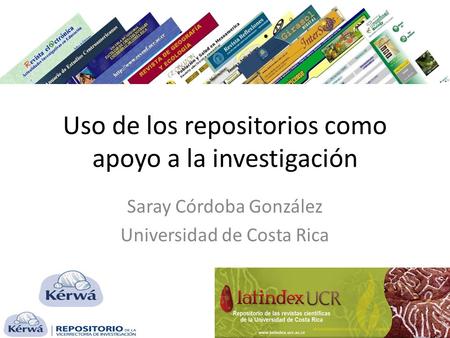 Uso de los repositorios como apoyo a la investigación Saray Córdoba González Universidad de Costa Rica.
