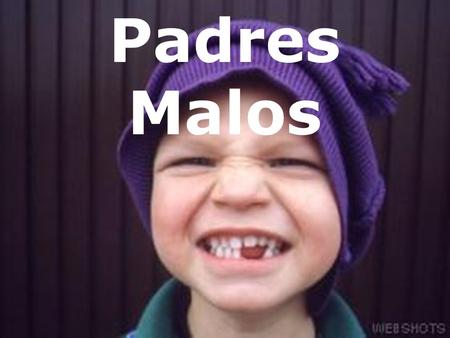 Padres Malos.