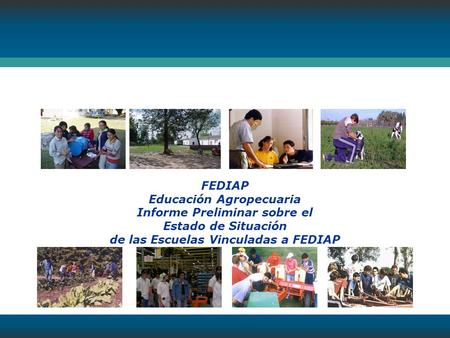FEDIAP Educación Agropecuaria Informe Preliminar sobre el Estado de Situación de las Escuelas Vinculadas a FEDIAP.