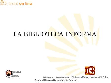 Biblioteca Universitaria de CórdobaBiblioteca Universitaria de Córdoba LA BIBLIOTECA INFORMA Biblioteca Universitaria de Córdoba.