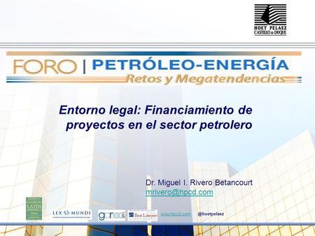 Entorno legal: Financiamiento de proyectos en el sector petrolero Dr. Miguel I. Rivero Betancourt