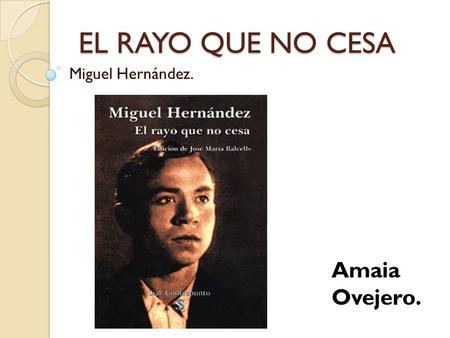 EL RAYO QUE NO CESA Miguel Hernández. Amaia Ovejero.