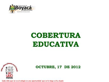 COBERTURA EDUCATIVA OCTUBRE, 17 DE 2012. COBERTURA DISMINUCION DE BRECHAS EN ACCESO Y PERMANENCIA ENTRE POBLACION RURAL-URBANA, POBLACIONES DIVERSAS,