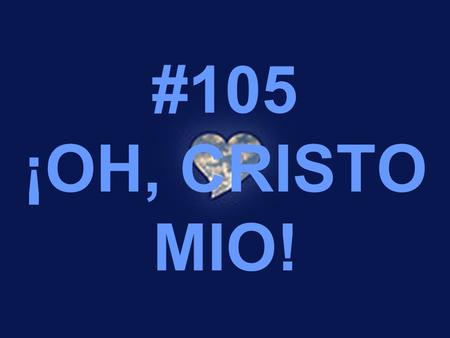#105 ¡OH, CRISTO MIO!.