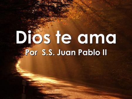 Dios te ama Por S.S. Juan Pablo II www.vitanoblepowerpoints.net.