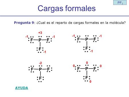 Cargas formales PF3 Pregunta 9: ¿Cual es el reparto de cargas formales en la molécula? AYUDA.