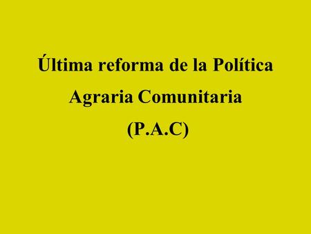 Última reforma de la Política Agraria Comunitaria (P.A.C)