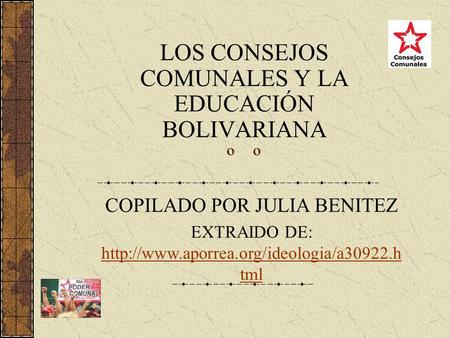 º LOS CONSEJOS COMUNALES Y LA EDUCACIÓN BOLIVARIANA COPILADO POR JULIA BENITEZ EXTRAIDO DE:  tml