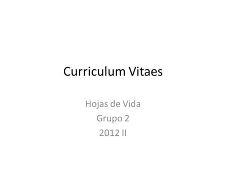 Curriculum Vitaes Hojas de Vida Grupo 2 2012 II. G2N__nombre Nombre: Pepito Ingeniero ….. Grado 2016 Colegio: Ciudad: Tema.